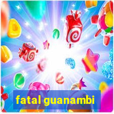 fatal guanambi